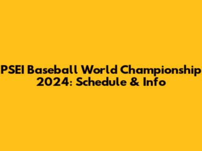 PSEI Baseball World Championship 2024: Schedule & Info