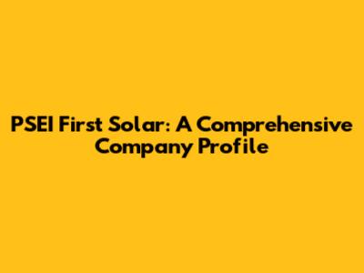PSEI First Solar: A Comprehensive Company Profile