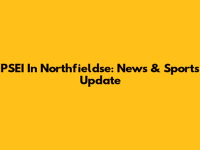 PSEI In Northfieldse: News & Sports Update