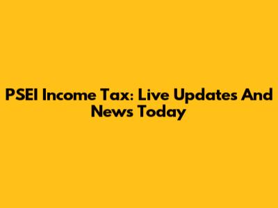 PSEI Income Tax: Live Updates And News Today
