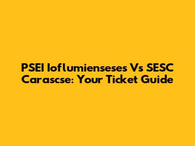 PSEI Ioflumienseses Vs SESC Carascse: Your Ticket Guide