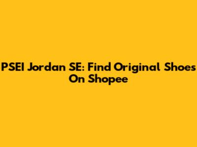 PSEI Jordan SE: Find Original Shoes On Shopee