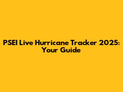 PSEI Live Hurricane Tracker 2025: Your Guide