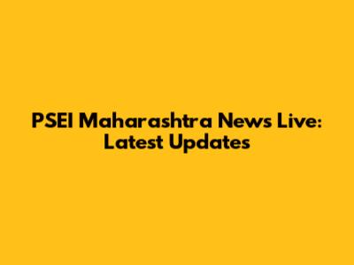PSEI Maharashtra News Live: Latest Updates