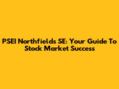 PSEI Northfields SE: Your Guide To Stock Market Success