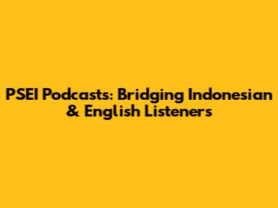 PSEI Podcasts: Bridging Indonesian & English Listeners