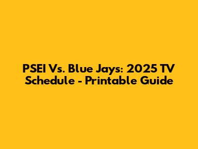 PSEI Vs. Blue Jays: 2025 TV Schedule - Printable Guide