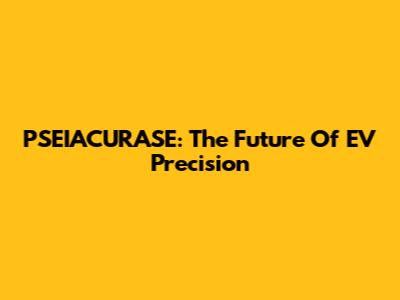 PSEIACURASE: The Future Of EV Precision