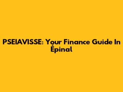 PSEIAVISSE: Your Finance Guide In Épinal
