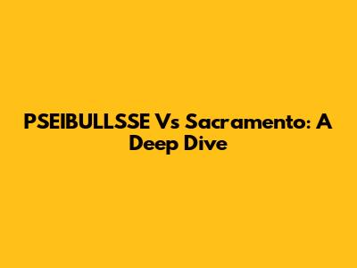 PSEIBULLSSE Vs Sacramento: A Deep Dive