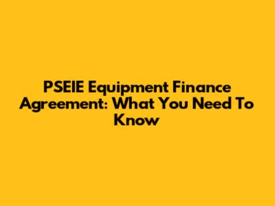 PSEIE Equipment Finance Agreement: What You Need To Know