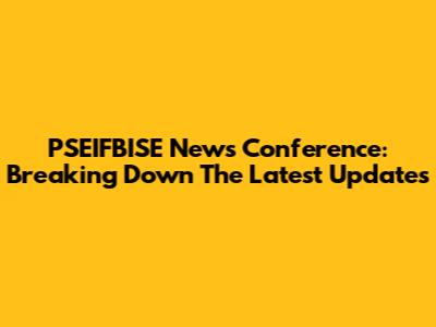 PSEIFBISE News Conference: Breaking Down The Latest Updates
