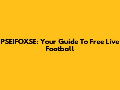 PSEIFOXSE: Your Guide To Free Live Football