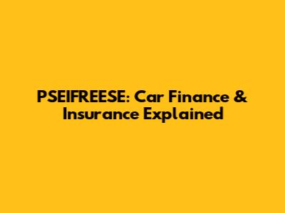 PSEIFREESE: Car Finance & Insurance Explained