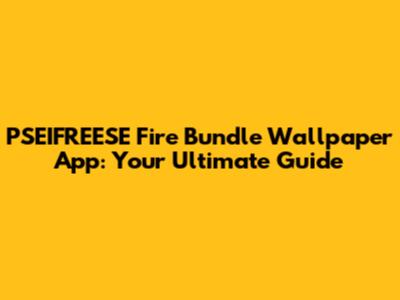 PSEIFREESE Fire Bundle Wallpaper App: Your Ultimate Guide