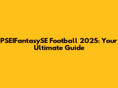 PSEIFantasySE Football 2025: Your Ultimate Guide