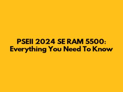 PSEII 2024 SE RAM 5500: Everything You Need To Know