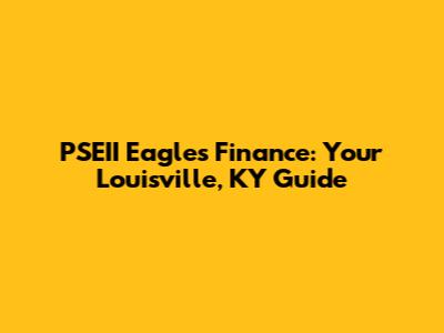 PSEII Eagles Finance: Your Louisville, KY Guide