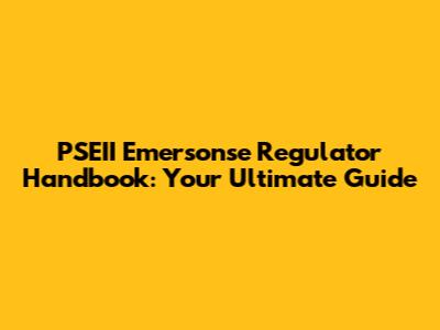 PSEII Emersonse Regulator Handbook: Your Ultimate Guide