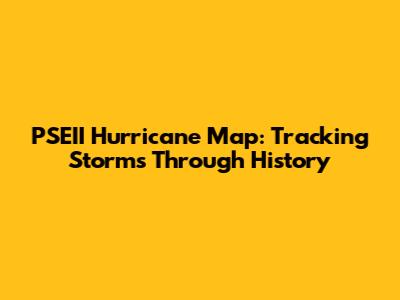 PSEII Hurricane Map: Tracking Storms Through History