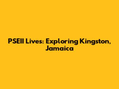 PSEII Lives: Exploring Kingston, Jamaica