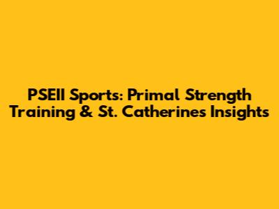 PSEII Sports: Primal Strength Training & St. Catherine's Insights