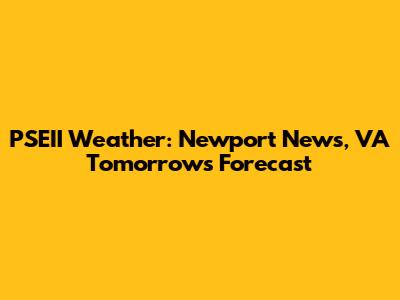 PSEII Weather: Newport News, VA Tomorrow's Forecast