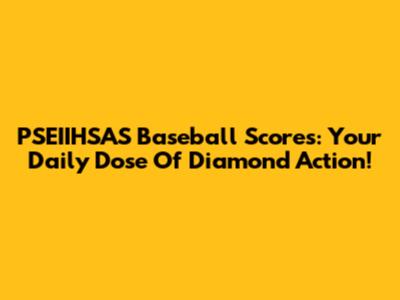 PSEIIHSAS Baseball Scores: Your Daily Dose Of Diamond Action!