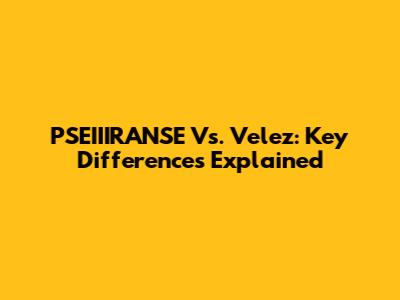 PSEIIIRANSE Vs. Velez: Key Differences Explained