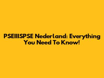 PSEIIISPSE Nederland: Everything You Need To Know!