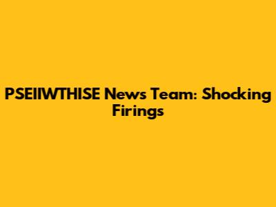 PSEIIWTHISE News Team: Shocking Firings