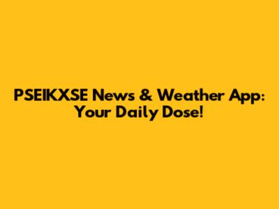 PSEIKXSE News & Weather App: Your Daily Dose!