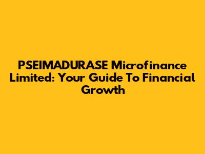 PSEIMADURASE Microfinance Limited: Your Guide To Financial Growth
