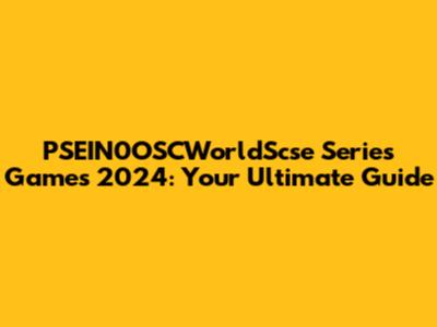PSEIN0OSCWorldScse Series Games 2024: Your Ultimate Guide