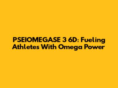 PSEIOMEGASE 3 6D: Fueling Athletes With Omega Power