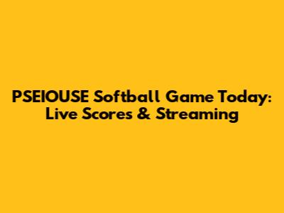 PSEIOUSE Softball Game Today: Live Scores & Streaming
