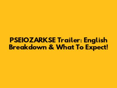PSEIOZARKSE Trailer: English Breakdown & What To Expect!
