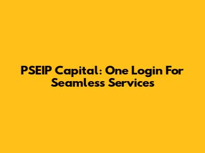 PSEIP Capital: One Login For Seamless Services