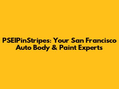 PSEIPinStripes: Your San Francisco Auto Body & Paint Experts