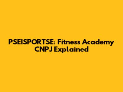 PSEISPORTSE: Fitness Academy CNPJ Explained