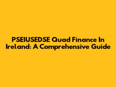 PSEIUSEDSE Quad Finance In Ireland: A Comprehensive Guide