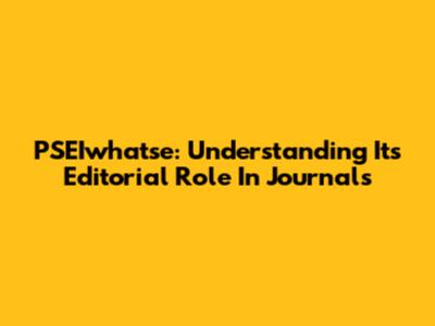 PSEIwhatse: Understanding Its Editorial Role In Journals