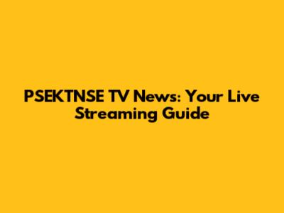 PSEKTNSE TV News: Your Live Streaming Guide