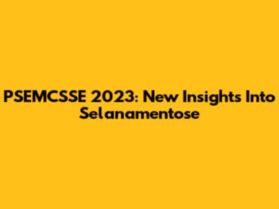 PSEMCSSE 2023: New Insights Into Selanamentose