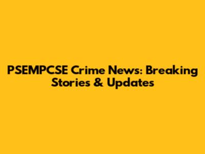 PSEMPCSE Crime News: Breaking Stories & Updates