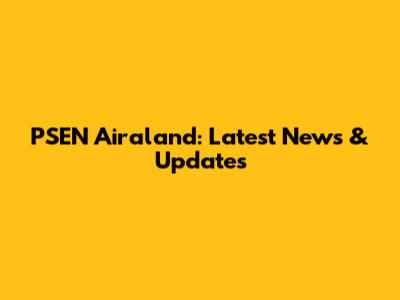 PSEN Airaland: Latest News & Updates