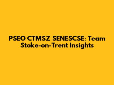 PSEO CTMSZ SENESCSE: Team Stoke-on-Trent Insights