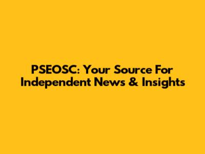PSEOSC: Your Source For Independent News & Insights
