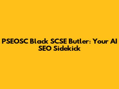 PSEOSC Black SCSE Butler: Your AI SEO Sidekick