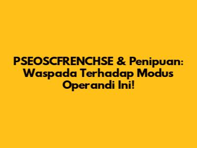 PSEOSCFRENCHSE & Penipuan: Waspada Terhadap Modus Operandi Ini!